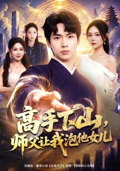 高手下山,师父让我泡他女儿(80集)蔡中原&王若妍